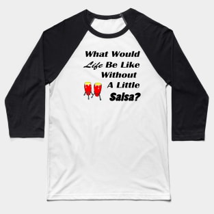 What would life be without salsa black text Baseball T-Shirt